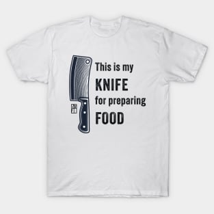 This is my KNIFE for preparing FOOD - Knife enthusiast - I love food T-Shirt